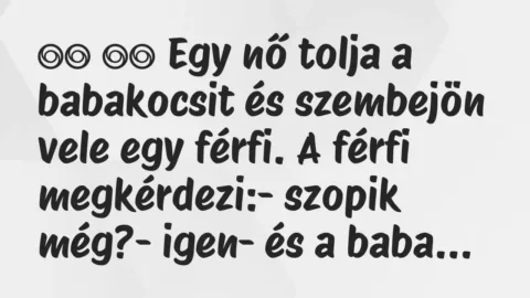 Viccek: 
		  
		  Egy nő tolja a babakocsit és szembejön vele egy…