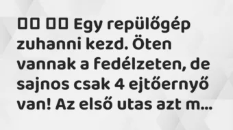 Viccek: 
		  
		  Egy repülőgép zuhanni kezd. Öten vannak a…