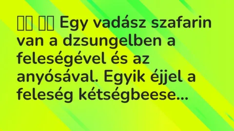 Viccek: 
		  
		  Egy vadász szafarin van a dzsungelben a…