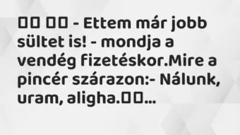 Viccek: 
		  
		  – Ettem már jobb sültet is! – mondja a vendég…