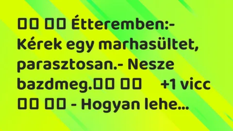 Viccek: 
		  
		  Étteremben:- Kérek egy marhasültet,…