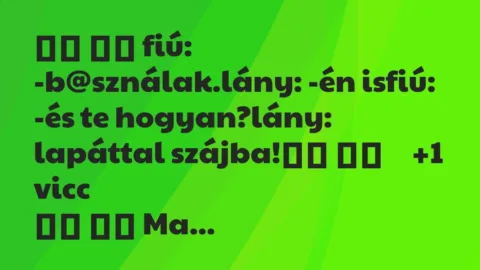 Viccek: 
		  
		  fiú: -b@sználak.lány: -én isfiú: -és te…