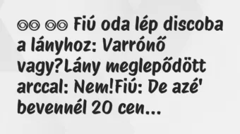 Viccek: 
		  
		  Fiú oda lép discoba a lányhoz: Varrónő…