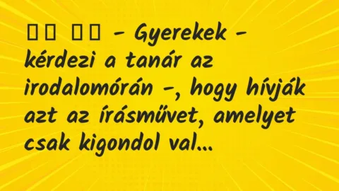 Viccek: 
		  
		  – Gyerekek – kérdezi a tanár az irodalomórán -,…