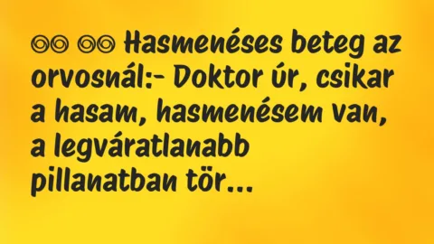 Viccek: 
		  
		  Hasmenéses beteg az orvosnál:- Doktor úr,…