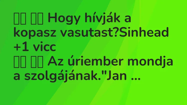 Viccek:
Hogy hívják a kopasz vasutast?Sinhead … Viccek:
Hogy hívják a kopasz vasutast?Sinhead …