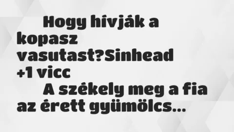 Viccek: 
		  
		  Hogy hívják a kopasz vasutast?Sinhead		  …