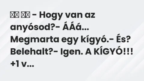 Viccek: 
		  
		  – Hogy van az anyósod?- ÁÁá… Megmarta egy…