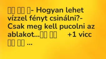 Viccek: 
		  
		  ‎- Hogyan lehet vízzel fényt csinálni?- Csak …