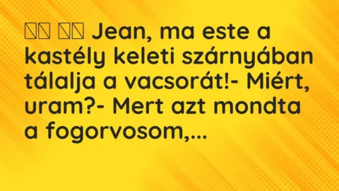 Viccek:
Jean, ma este a kastély keleti szárnyában tálalja… Viccek:
Jean, ma este a kastély keleti szárnyában tálalja…