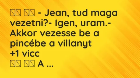 Viccek: 
		  
		  – Jean, tud maga vezetni?- Igen, uram.-…