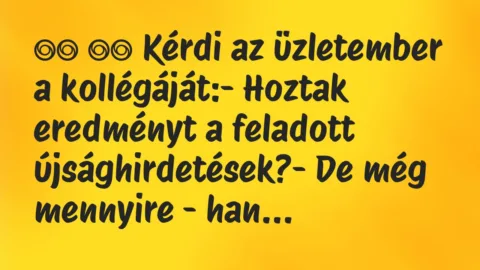 Viccek: 
		  
		  Kérdi az üzletember a kollégáját:- Hoztak…