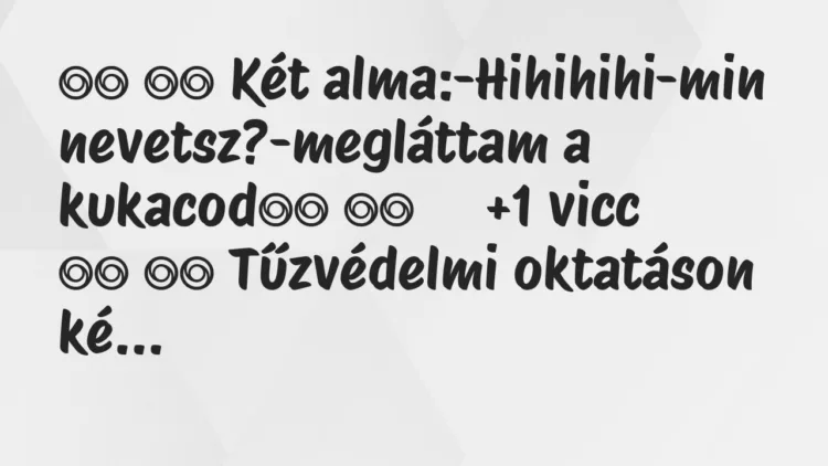 Viccek:
Két alma:-Hihihihi-min… Viccek:
Két alma:-Hihihihi-min…