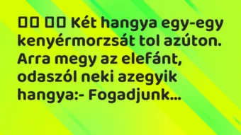 Viccek:
Két hangya egy-egy kenyérmorzsát tol azúton. … Viccek:
Két hangya egy-egy kenyérmorzsát tol azúton. …