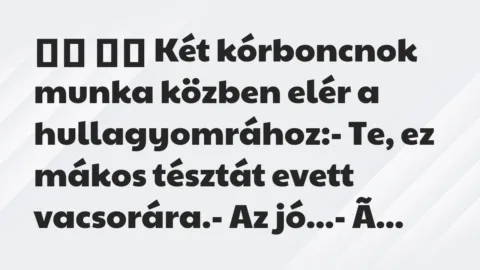 Viccek: 
		  
		  Két kórboncnok munka közben elér a…