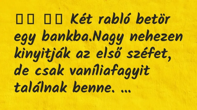 Viccek:
Két rabló betör egy bankba.Nagy nehezen… Viccek:
Két rabló betör egy bankba.Nagy nehezen…