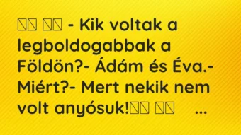 Viccek: 
		  
		  – Kik voltak a legboldogabbak a Földön?- Ádám…