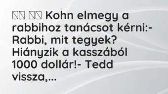Viccek: 
		  
		  Kohn elmegy a rabbihoz tanácsot kérni:-…