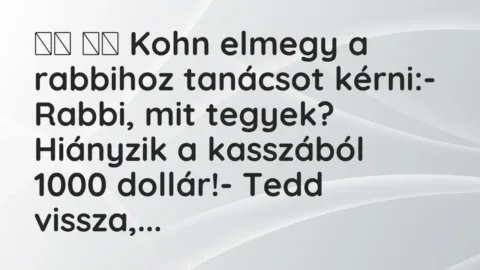Viccek: 
		  
		  Kohn elmegy a rabbihoz tanácsot kérni:-…