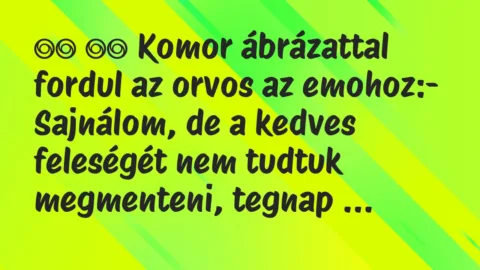 Viccek: 
		  
		  Komor ábrázattal fordul az orvos az emohoz:- …