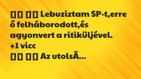Viccek: 
		  
		  Lebuziztam SP-t,erre ő felháborodott,és agyonvert…