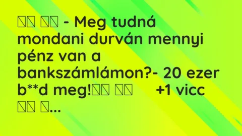 Viccek:
– Meg tudná mondani durván mennyi pénz van a… Viccek:
– Meg tudná mondani durván mennyi pénz van a…