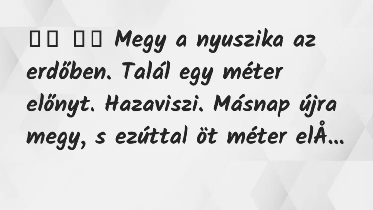 Viccek:
Megy a nyuszika az erdőben. Talál egy méter… Viccek:
Megy a nyuszika az erdőben. Talál egy méter…