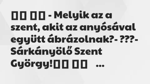 Viccek:
– Melyik az a szent, akit az anyósával együtt… Viccek:
– Melyik az a szent, akit az anyósával együtt…