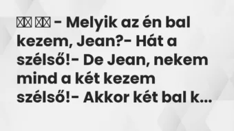Viccek: 
		  
		  – Melyik az én bal kezem, Jean?- Hát a…
