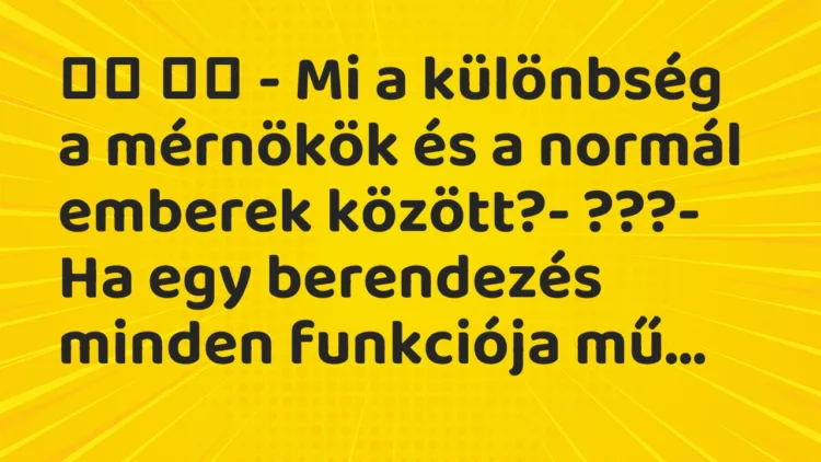 Viccek:
– Mi a különbség a mérnökök és a normál emberek… Viccek:
– Mi a különbség a mérnökök és a normál emberek…