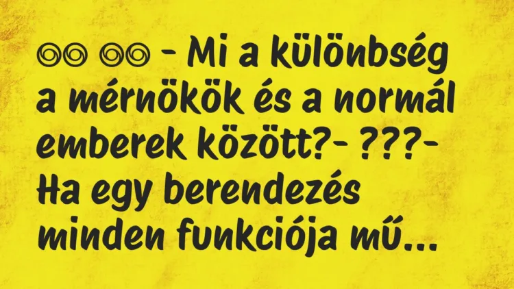 Viccek:
– Mi a különbség a mérnökök és a normál emberek… Viccek:
– Mi a különbség a mérnökök és a normál emberek…