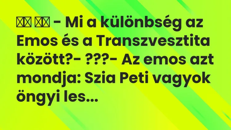 Viccek:
– Mi a különbség az Emos és a Transzvesztita… Viccek:
– Mi a különbség az Emos és a Transzvesztita…