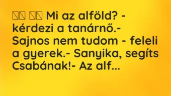 Viccek:
Mi az alföld? – kérdezi a tanárnő.- Sajnos… Viccek:
Mi az alföld? – kérdezi a tanárnő.- Sajnos…