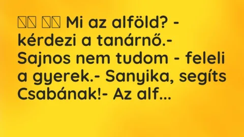 Viccek: 
		  
		  Mi az alföld? – kérdezi a tanárnő.- Sajnos…