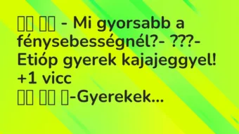 Viccek: 
		  
		  – Mi gyorsabb a fénysebességnél?- ???-…