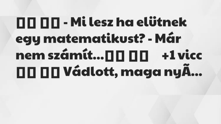 Viccek:
– Mi lesz ha elütnek egy matematikust? – Már … Viccek:
– Mi lesz ha elütnek egy matematikust? – Már …