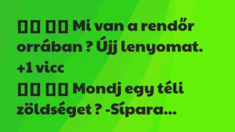 Viccek: 
		  
		  Mi van a rendőr orrában ? Újj…