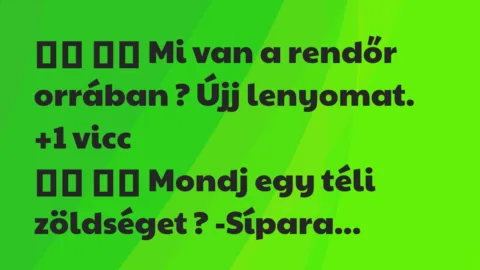 Viccek: 
		  
		  Mi van a rendőr orrában ? Újj…