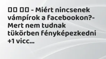 Viccek: 
		  
		  – Miért nincsenek vámpírok a facebookon?-…