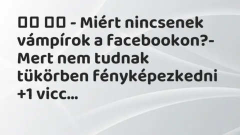 Viccek:
– Miért nincsenek vámpírok a facebookon?-… Viccek:
– Miért nincsenek vámpírok a facebookon?-…