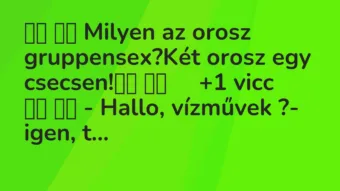 Viccek: 
		  
		  Milyen az orosz gruppensex?Két orosz egy…