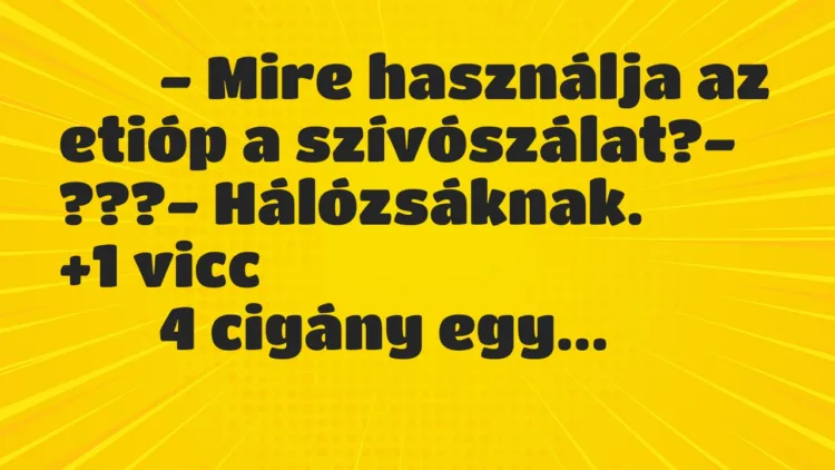 Viccek:
– Mire használja az etióp a szívószálat?-… Viccek:
– Mire használja az etióp a szívószálat?-…