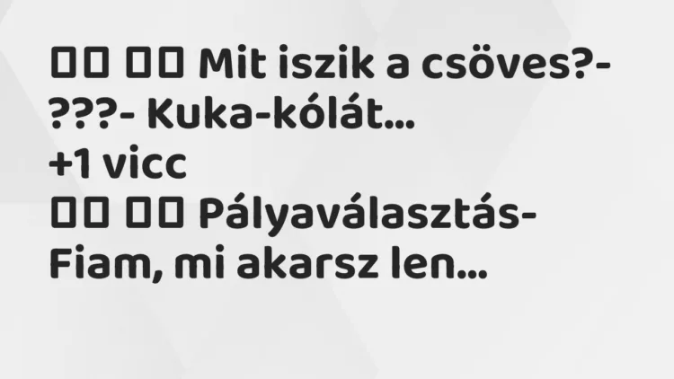 Viccek:
Mit iszik a csöves?- ???-… Viccek:
Mit iszik a csöves?- ???-…