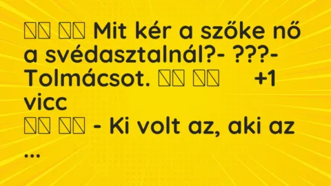 Viccek: 
		  
		  Mit kér a szőke nő a svédasztalnál?- ???-…