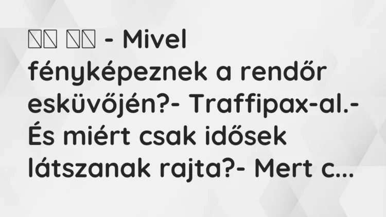 Viccek:
– Mivel fényképeznek a rendőr esküvőjén?-… Viccek:
– Mivel fényképeznek a rendőr esküvőjén?-…