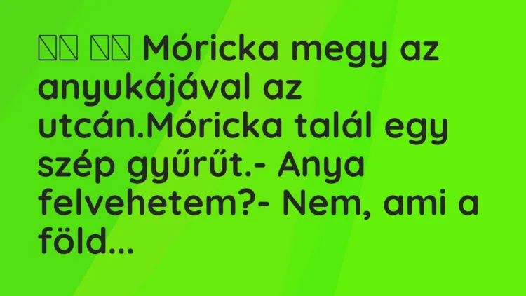 Viccek:
Móricka megy az anyukájával az utcán.Móricka … Viccek:
Móricka megy az anyukájával az utcán.Móricka …