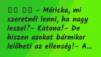 Viccek:
– Móricka, mi szeretnél lenni, ha nagy leszel? Viccek:
– Móricka, mi szeretnél lenni, ha nagy leszel?