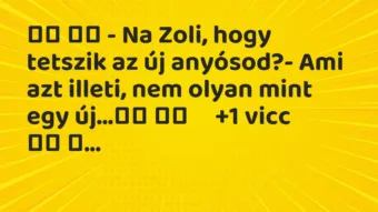 Viccek: 
		  
		  – Na Zoli, hogy tetszik az új anyósod?- Ami…