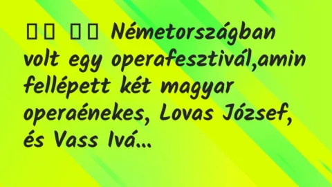 Viccek: 
		  
		  Németországban volt egy operafesztivál,amin…