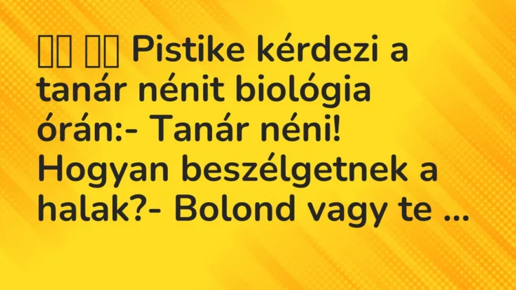 Viccek:
Pistike kérdezi a tanár nénit biológia órán:-… Viccek:
Pistike kérdezi a tanár nénit biológia órán:-…